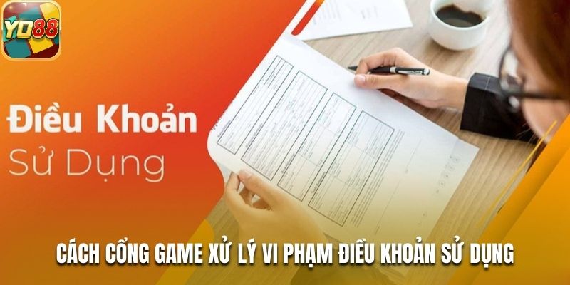 Cách cổng game xử lý vi phạm điều khoản sử dụng