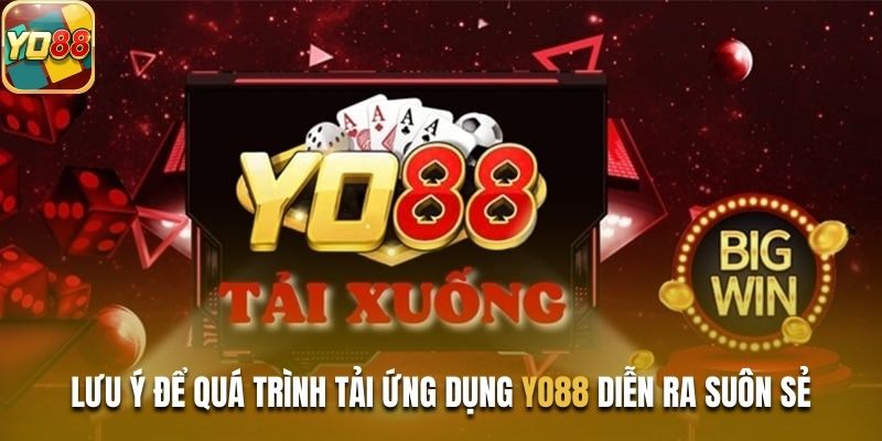 Lưu ý để quá trình tải ứng dụng Yo88 diễn ra suôn sẻ