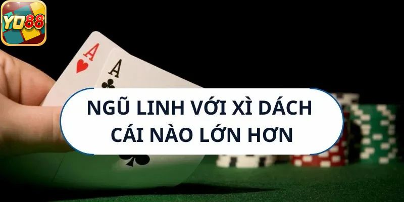 ngũ linh với xì dách cái nào lớn hơn